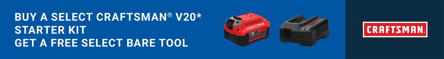 Sponsored Advertisement for Craftsman. Buy a select Craftsman V20 starter kit get a free select bare tool. SHOP NOW